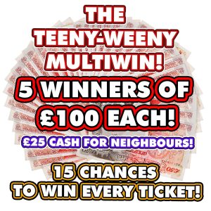 5 WINNERS OF £100 CASH & £25 NEIGHBOURS! 10 TICKETS MAX - AUTO DRAW!