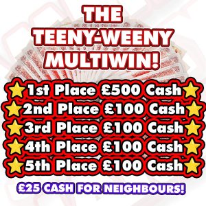 £500 MAIN PRIZE MULTIWIN + NEIGHBOURS! 20 TICKETS MAX PER PERSON!