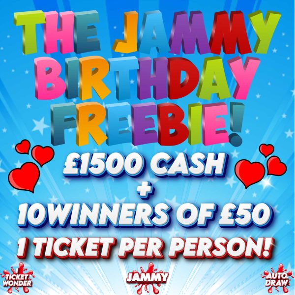 JAMMY BIRTHDAY FREEBIE! £1500 CASH + RUNNERS UP! 1 TICKET PER PERSON!