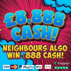 THE £8,888 BIG CASH COMPETITION + NEIGHBOURS!