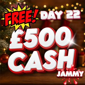 JAMMY DAYS OF CHRISTMAS DAY 22 - £500 CASH!
