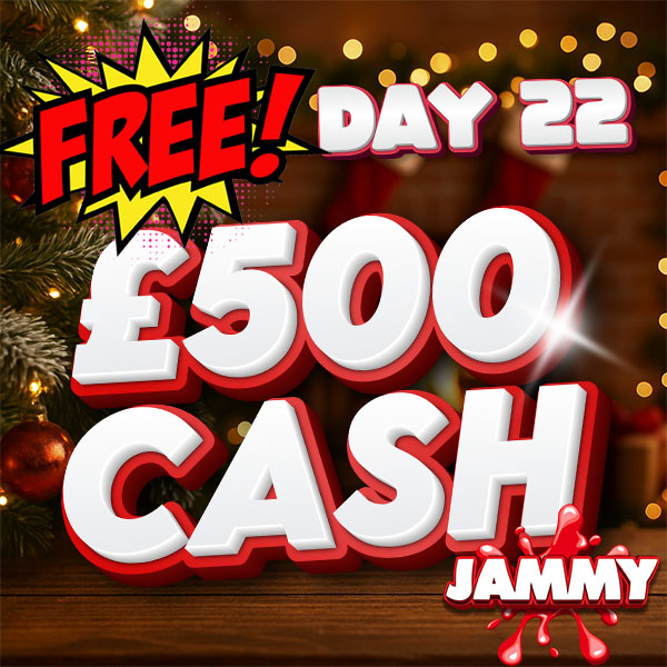 JAMMY DAYS OF CHRISTMAS DAY 22 - £500 CASH!