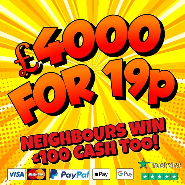 £4000 INSTANT CASH + £100 CASH NEIGHBOURS!
