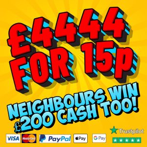 £4444 INSTANT CASH + £200 CASH NEIGHBOURS!